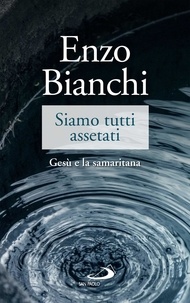 Enzo Bianchi - Siamo tutti assetati - Gesù e la samaritana.