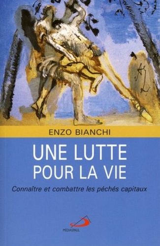 Enzo Bianchi - Une lutte pour la vie - Connaître et combattre les péchés capitaux.