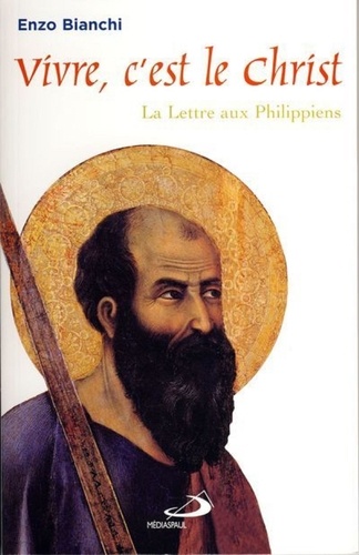Enzo Bianchi - Vivre, c'est le Christ - La Lettre aux Philippiens.