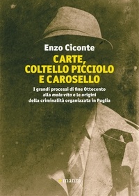 Enzo Ciconte - Carte, coltello picciolo e carosello - I grandi processi di fine Ottocento alla “mala vita” e le origini della criminalità organizzata in Puglia.