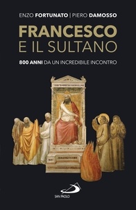 Enzo Fortunato et Piero Damosso - Francesco e il sultano - 800 anni da un incredibile incontro.