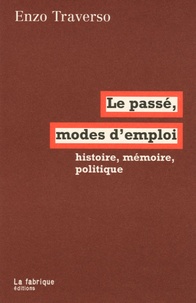 Enzo Traverso - Le passé, mode d'emploi - Histoire, mémoire, politique.