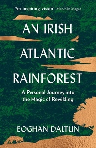 Eoghan Daltun - An Irish Atlantic Rainforest - A Personal Journey into the Magic of Rewilding.
