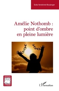 Eolia Verstichel-Boulanger - Amélie Nothomb : point d'ombre en pleine lumière.