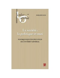 La société, la politique et moi. Pourquoi je n’en peux plus de l'intérêt général