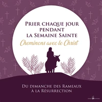Prier chaque jour pendant la Semaine Sainte