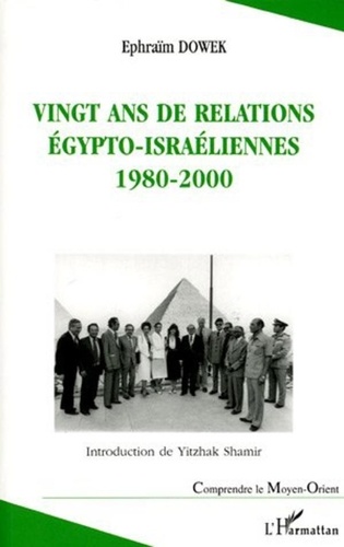 Ephraïm Dowek - Vingt ans de relations égypto-israéliennes 1980-2000 - Malgré tout, c'est la paix qui prévaut....