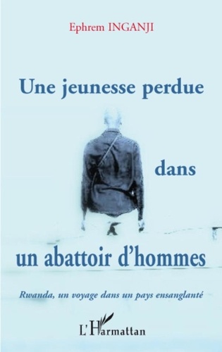 Ephrem Inganji - Une jeunesse perdue dans un abattoir d'hommes.