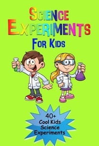  Epic Kids Books Ltd - Science Experiments for Kids: 40+ Cool Kinds Science Experiments (A Fun &amp; Safe Kids Science Experiment Book).