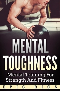  Epic Rios - Mental Toughness: Mental Training for Strength and Fitness.