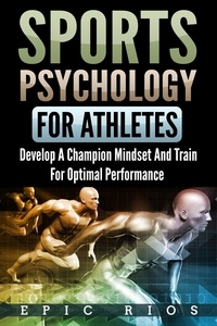  Epic Rios - Sports Psychology for Athletes 2.0: Develop a Champion Mindset and Train for Optimal Performance.