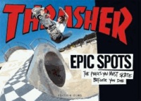 Epic Spots - The Places You Must Skate Before You Die. From the editiors of THRASHER MAGAZINE. Autorisierte amerikanische Originalausgabe.