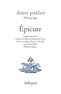  Epicure - Ainsi parlait Epicure - Fragments inédits extraits des Epicurea d'Hermann Usener choisis et traduits du grec et du latin.