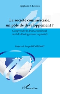 Epiphane-B Lawson - La société commerciale, un pôle de développement ? - Comprendre le droit commercial, outil de développement capitaliste.
