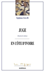 Epiphane Zoro-Biu - Juge en Côte d'Ivoire - Désarmer la violence.
