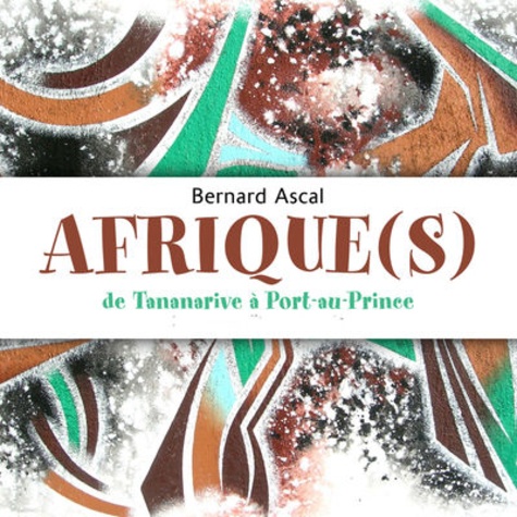 Bernard Ascal - Afrique(s) de Tananarive à Port-au-Prince - 24 poètes dits et chantés. 2 CD audio