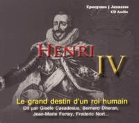 Daniel Benedite et Frédéric Nort - Henri IV - Le grand destin d'un roi humain. 1 CD audio