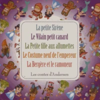 Les contes d'Andersen : La petite Sirène ; Le Vilain petit canard ; La Petite fille aux allumettes ; Le Costume neuf de l'empereur ; La Bergère et le ramoneur