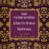Les contes des mille et une nuits : Aladin et la lampe merveilleuse ; Ali Baba et les 40 voleurs ; Sinbad le marin