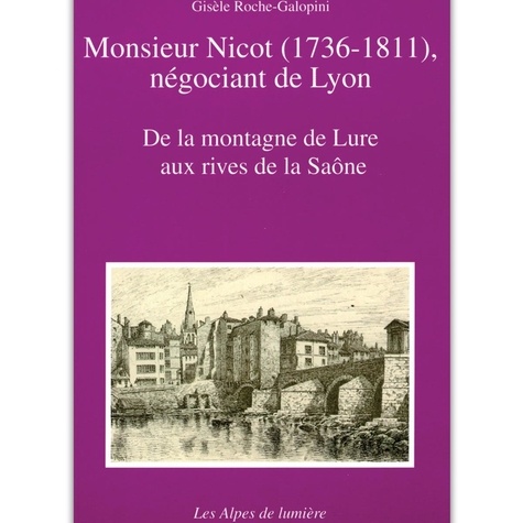 G Roche - Monsieur Nicot (1736-1811), négociant de Lyon : de la montagne de Lure aux rives de la Saône.