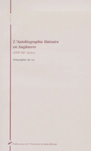L'Autobiographie Litteraire En Angleterre (Xviieme-Xxeme Siecles). Geographies Du Soi
