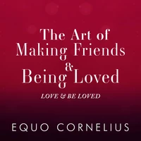 The Art of Making Friends &amp; Being Loved