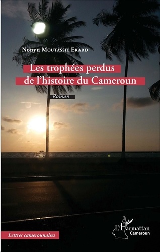 Erard Nonyu Moutassie - Les trophées perdus de l'histoire du Cameroun.