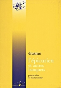  Erasme - L'épicurien, le banquet profane, le banquet religieux, la grande chaire ou le banquet disparate.