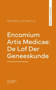 Encomium Artis Medicae: De Lof Der Geneeskunde