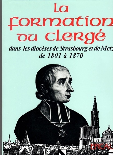  ERCAL - La formation du clergé dans les diocèses de Strasbourg et de Metz de 1801 à 1873.