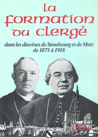 La formation du clergé dans les diocèses de Strasbourg et de Metz de 1871 à 1918