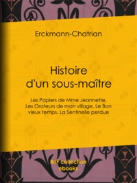  Erckmann-Chatrian - Histoire d'un sous-maître - Les Papiers de Mme Jeannette. Les Orateurs de mon village. Le Bon vieux temps. La Sentinelle perdue.