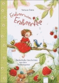 Erdbeerinchen Erdbeerfee - Zauberhafte Geschichten aus dem Erdbeergarten.