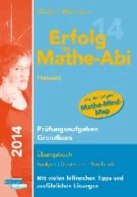 Erfolg im Mathe-Abi 2014 Hessen Prüfungsaufgaben Grundkurs - Übungsbuch Analysis, Geometrie und Stochastik mit vielen hilfreichen Tipps und ausführlichen Lösungen.