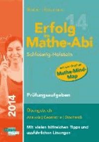 Erfolg im Mathe-Abi 2014 Schleswig-Holstein Prüfungsaufgaben - Übungsbuch Analysis, Geometrie und Stochastik mit vielen hilfreichen Tipps und ausführlichen Lösungen für das neue Abitur.