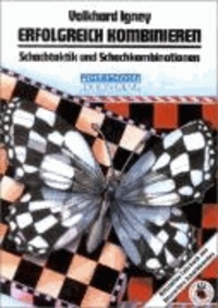 Erfolgreich kombinieren - Schachtaktik und Schachkombination in Theorie und Praxis.