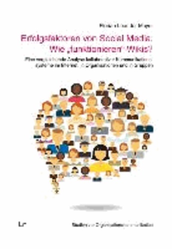 Erfolgsfaktoren von Social Media: Wie "funktionieren" Wikis? - Eine vergleichende Analyse kollaborativer Kommunikationssysteme im Internet, in Organisationen und in Gruppen.