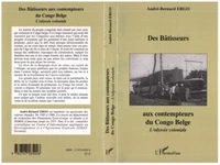 Des bâtisseurs aux contempteurs du Congo Belge