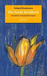 Erhard Doubrawa - Die Seele berühren - Erzählte Gestalttherapie.