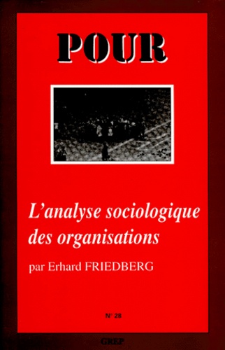 Erhard Friedberg - POUR NUMERO 28 : L'ANALYSE SOCIOLOGIQUE DES ORGANISATIONS.