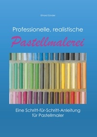 Erhard Sünder - Professionelle, realistische Pastellmalerei - Eine Schritt-für-Schritt-Anleitung für Pastellmaler.