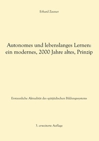 Erhard Zauner - Autonomes und lebenslanges Lernen: ein modernes, 2000 Jahre altes, Prinzip - Erstaunliche Aktualität des spätjüdischen Bildungssystems - 3. erweiterte Auflage.