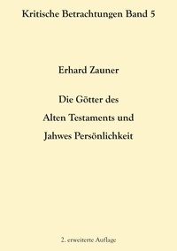 Erhard Zauner - Die Götter des Alten Testamens und Jahwes Persönlichkeit - 2. erweiterte Auflage.
