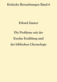 Erhard Zauner - Die Probleme mit der Exodus Erzählung und der biblischen Chronologie.