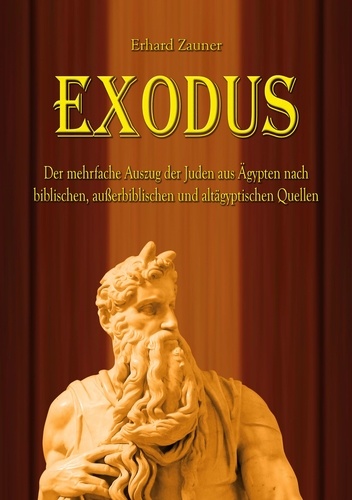 Exodus. Der mehrfache Auszug der Juden aus Ägypten nach biblischen, außerbiblischen und altägyptischen Quellen