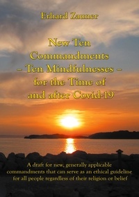 Erhard Zauner - New Ten Commandments - Ten Mindfullnesses - for the Time of and after Covid-19 - A draft for new, generally applicable commandments that can serve as an ethical guideline for all people regardless of their religion or belief.