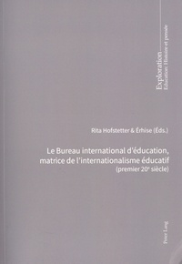  Erhise et Rita Hofstetter - Le Bureau international d'éducation, matrice de l'internationalisme éducatif (premier 20e siècle) - Pour une charte des aspirations mondiales en matière éducative.