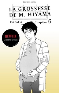Eri Sakai et Victoria Seigneur - GROSSESSE HIYAM  : La grossesse de M. Hiyama - Le manga à l'origine de la série Netflix - Chapitre 6.