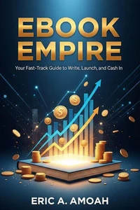 Ebook Empire: Your Fast-Track Guide to Write, Launch, and Cash In