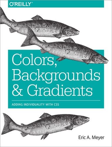 Eric A. Meyer - Colors, Backgrounds, and Gradients - Adding Individuality with CSS.